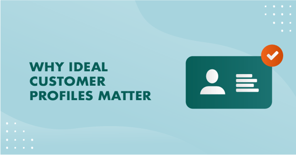 why ideal customer profiles matter