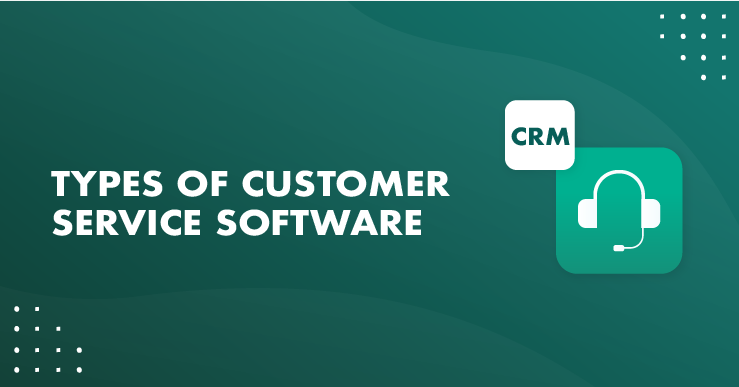 What are the different types of customer service software?