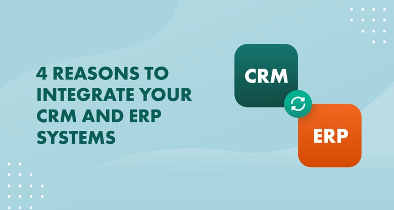 4 reasons to integrate your CRM and ERP systems